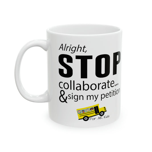 Alright Stop Collaborate and Sign My Petition Ceramic Mug, AR Kids Mugs, Coffee Mug