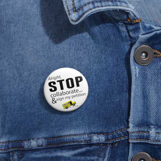 Alright Stop Collaborate and Sign My Petition Pin Buttons, AR Kids Pin Buttons, School Bus Pin Buttons