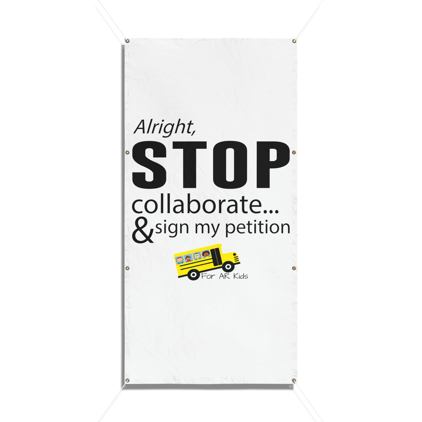 Alright Stop Collaborate and Sign My Petition Vinyl Banners, AR Kids Vinyl Banners, School Bus Vinyl Banner