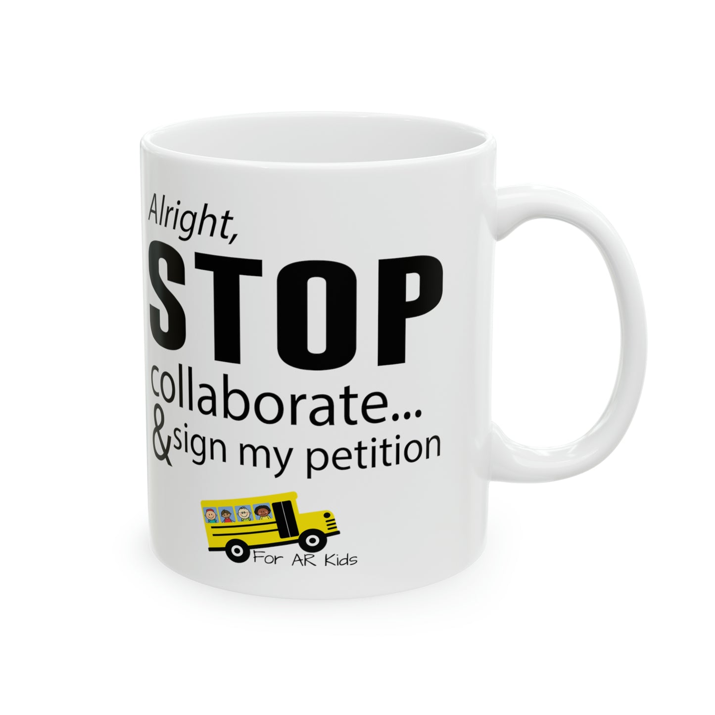 Alright Stop Collaborate and Sign My Petition Ceramic Mug, AR Kids Mugs, Coffee Mug