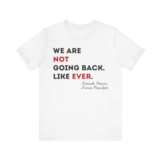 We Are Not Going Back Like Ever Shirt, Kamala Harris Shirt, Madam President Shirt, Political Tee