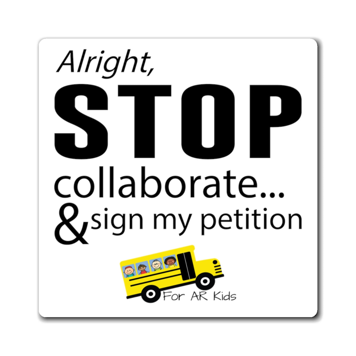 Alright Stop Collaborate and Sign My Petition Magnets, School Bus Magnets, AR Kids Magnets, Cute Students Magnets