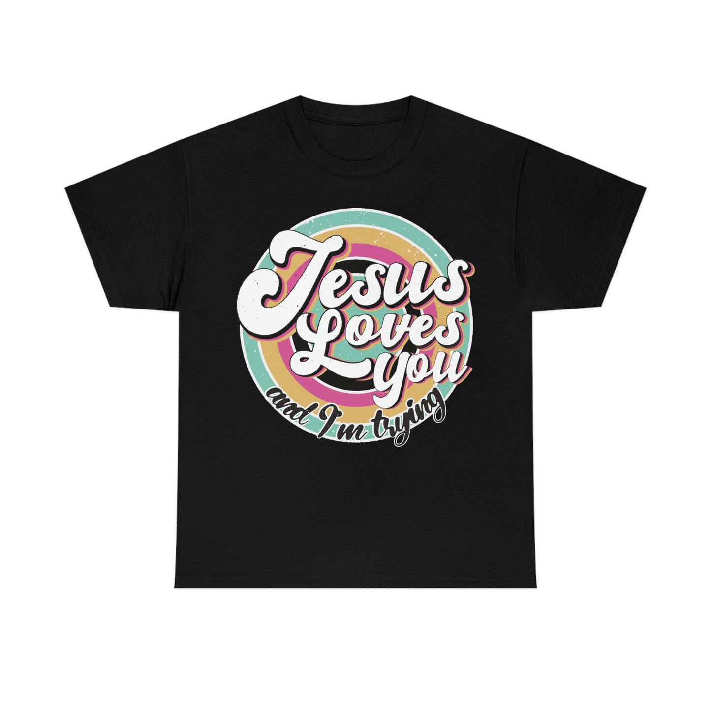 Jesus Loves You and I'm Trying Shirt - Pray, Praise, Faith, Love, Religious