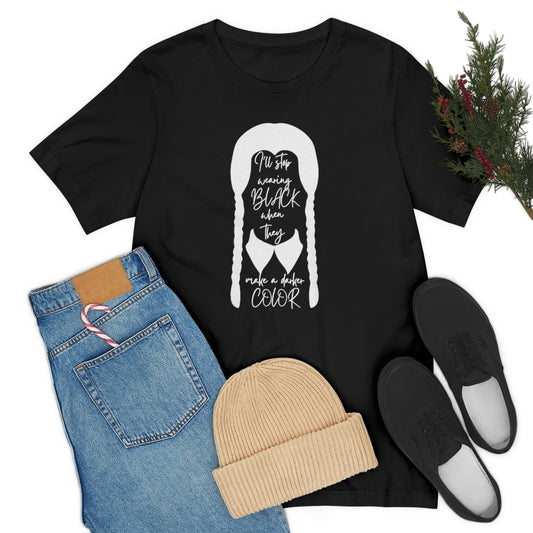 Wednesday Shirt I'll Stop Wearing Black When They Make A Darker Color Graphic Tee - Bella Canvas