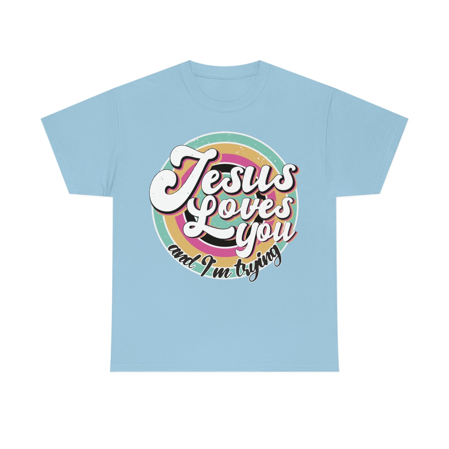 Jesus Loves You and I'm Trying Shirt - Pray, Praise, Faith, Love, Religious