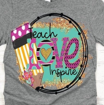 Teacher Shirt...Teach, Love, Inspire
